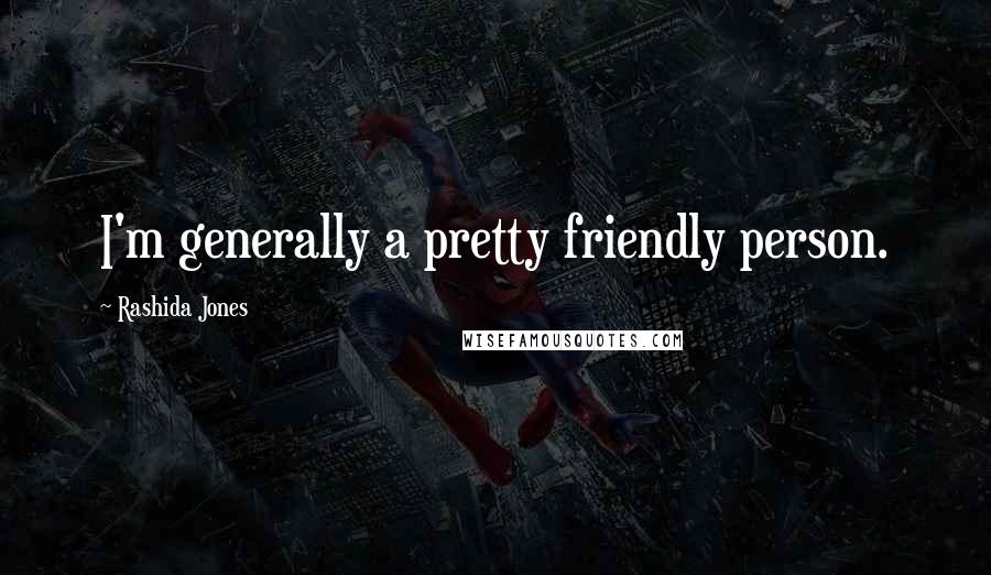 Rashida Jones Quotes: I'm generally a pretty friendly person.