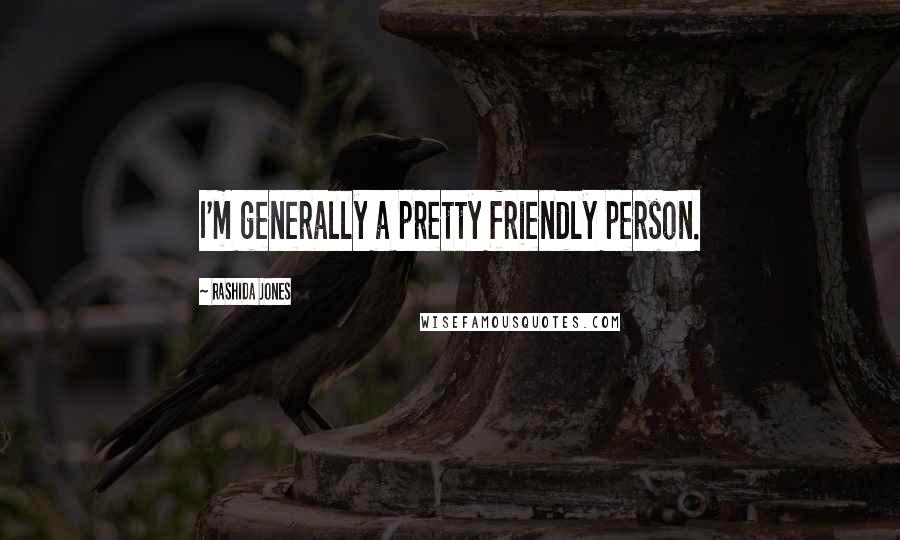 Rashida Jones Quotes: I'm generally a pretty friendly person.