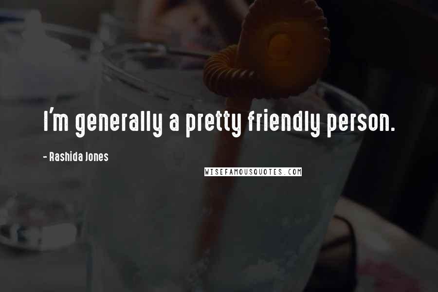 Rashida Jones Quotes: I'm generally a pretty friendly person.