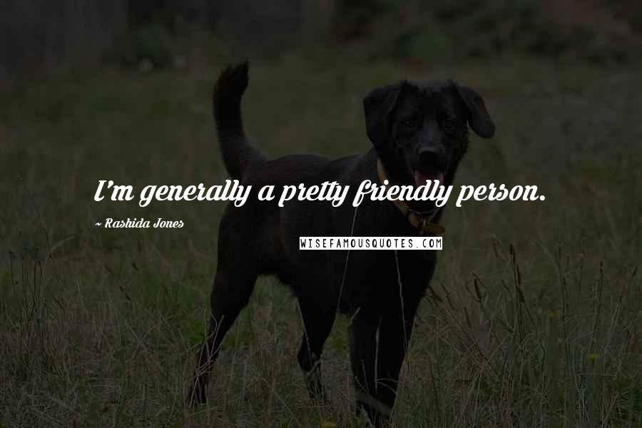 Rashida Jones Quotes: I'm generally a pretty friendly person.