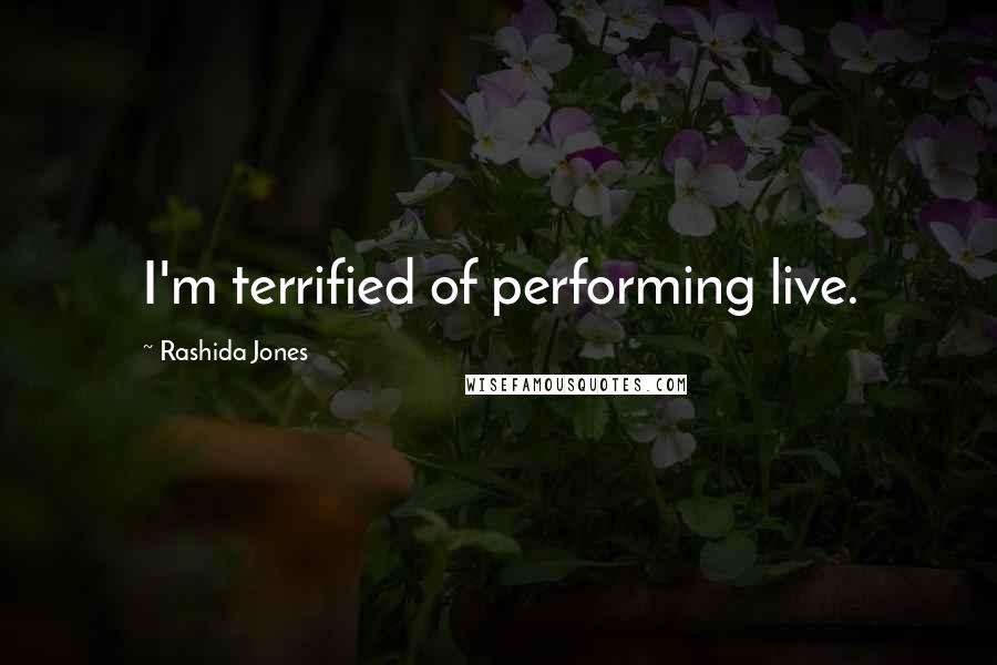 Rashida Jones Quotes: I'm terrified of performing live.