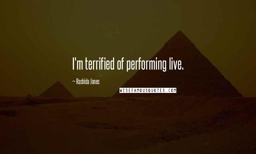 Rashida Jones Quotes: I'm terrified of performing live.