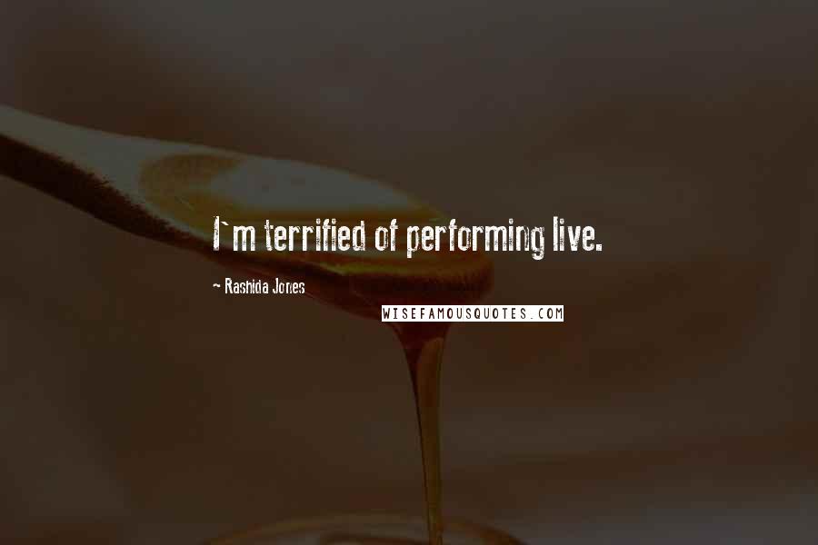 Rashida Jones Quotes: I'm terrified of performing live.