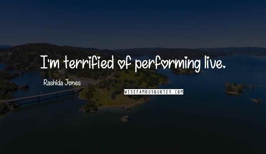 Rashida Jones Quotes: I'm terrified of performing live.