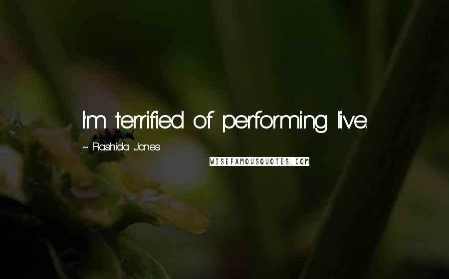 Rashida Jones Quotes: I'm terrified of performing live.