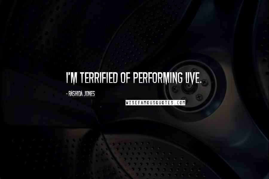 Rashida Jones Quotes: I'm terrified of performing live.