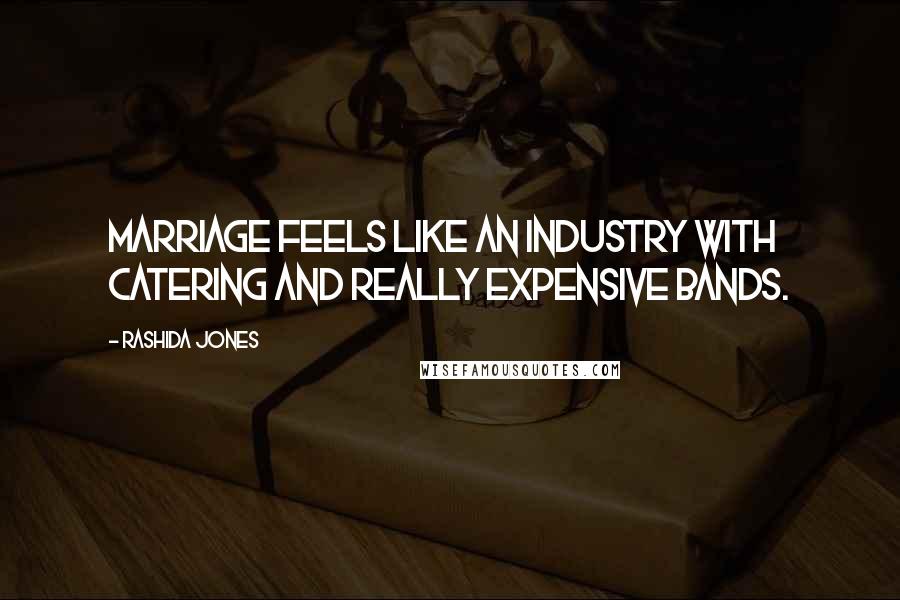 Rashida Jones Quotes: Marriage feels like an industry with catering and really expensive bands.