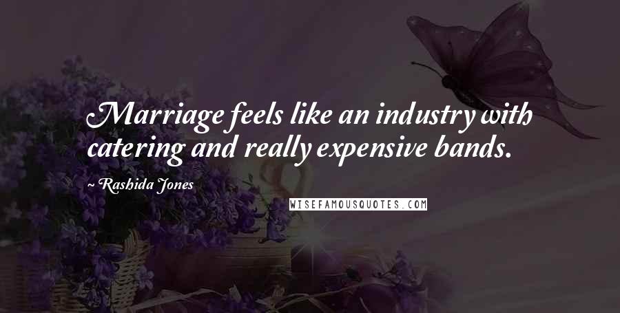 Rashida Jones Quotes: Marriage feels like an industry with catering and really expensive bands.