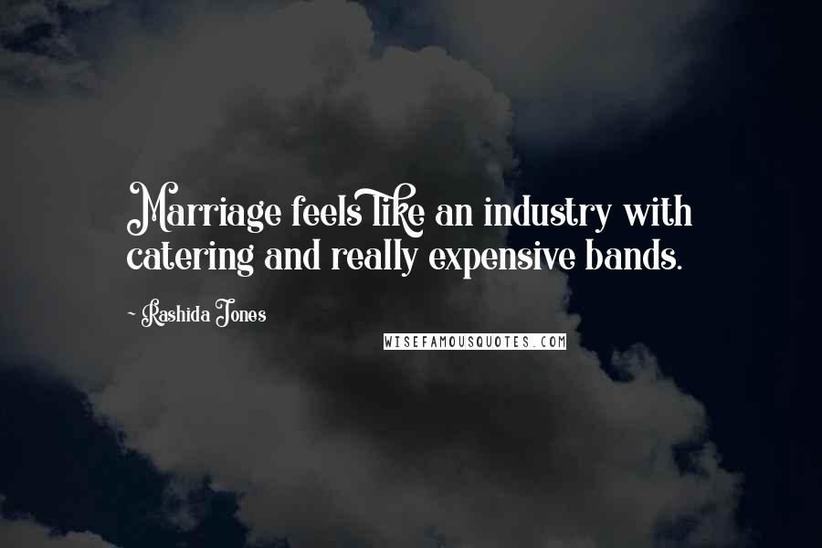 Rashida Jones Quotes: Marriage feels like an industry with catering and really expensive bands.