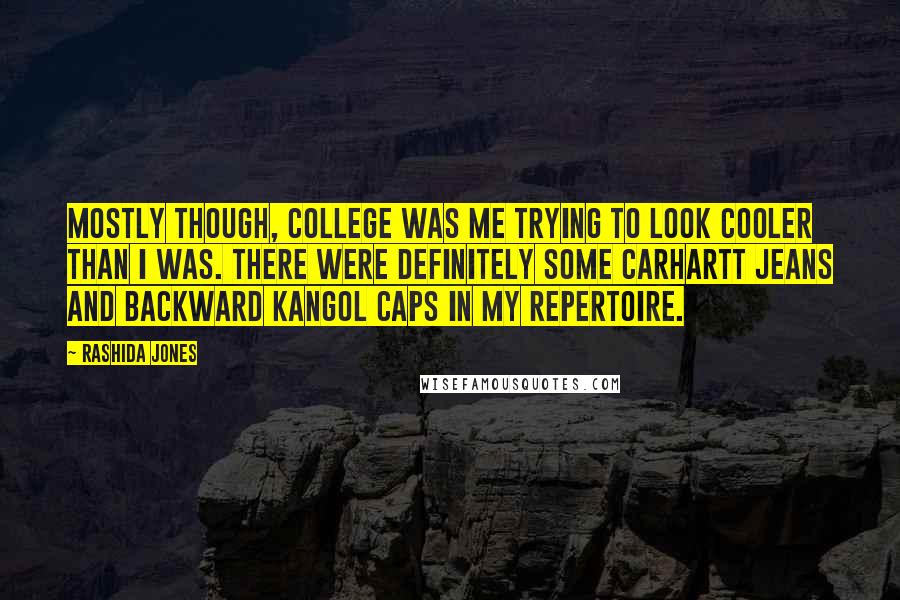 Rashida Jones Quotes: Mostly though, college was me trying to look cooler than I was. There were definitely some Carhartt jeans and backward kangol caps in my repertoire.