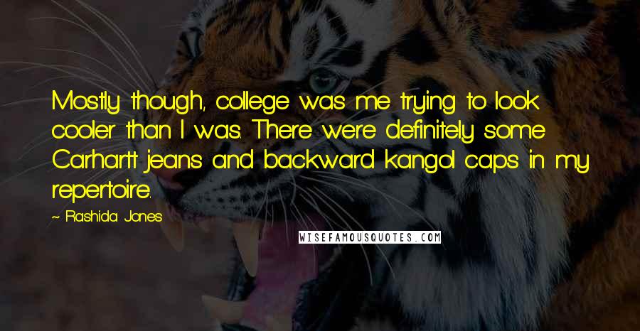 Rashida Jones Quotes: Mostly though, college was me trying to look cooler than I was. There were definitely some Carhartt jeans and backward kangol caps in my repertoire.