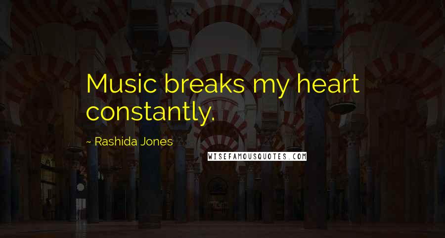 Rashida Jones Quotes: Music breaks my heart constantly.