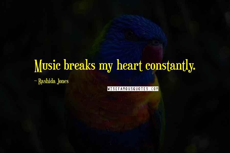 Rashida Jones Quotes: Music breaks my heart constantly.