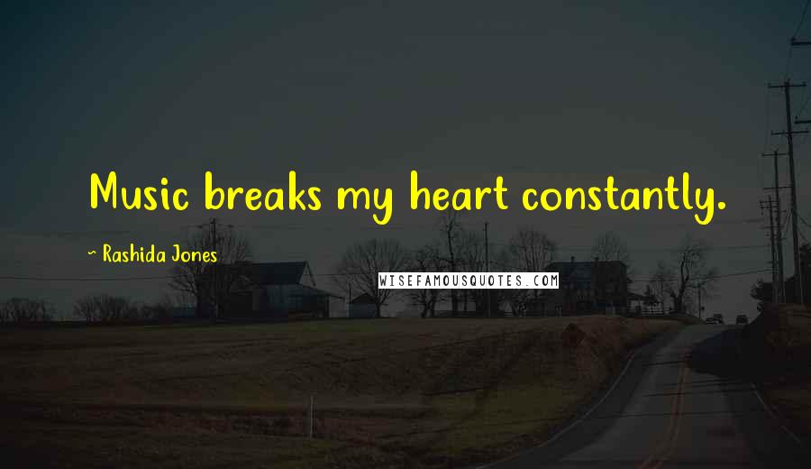 Rashida Jones Quotes: Music breaks my heart constantly.