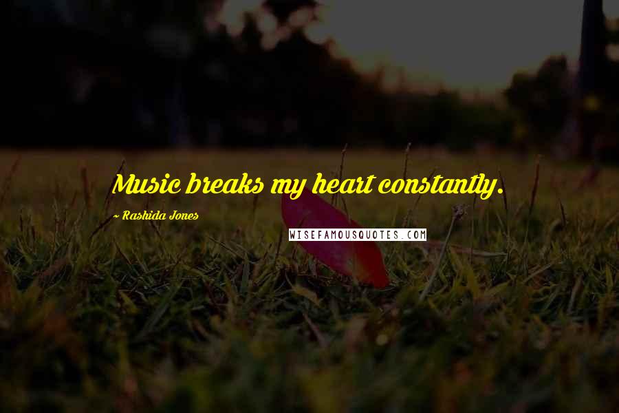 Rashida Jones Quotes: Music breaks my heart constantly.