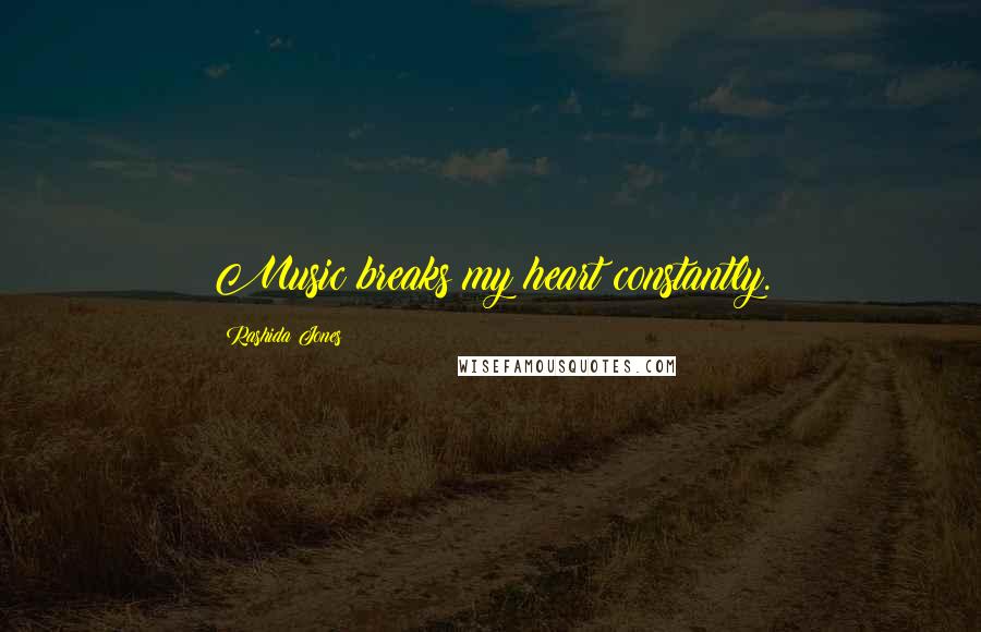 Rashida Jones Quotes: Music breaks my heart constantly.