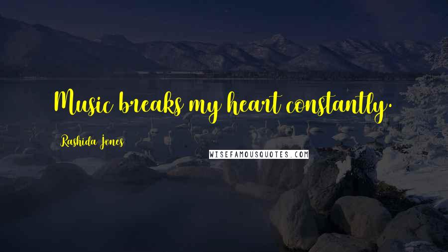 Rashida Jones Quotes: Music breaks my heart constantly.