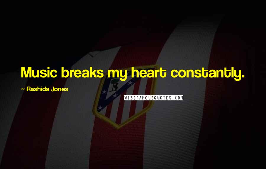 Rashida Jones Quotes: Music breaks my heart constantly.