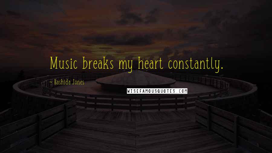 Rashida Jones Quotes: Music breaks my heart constantly.