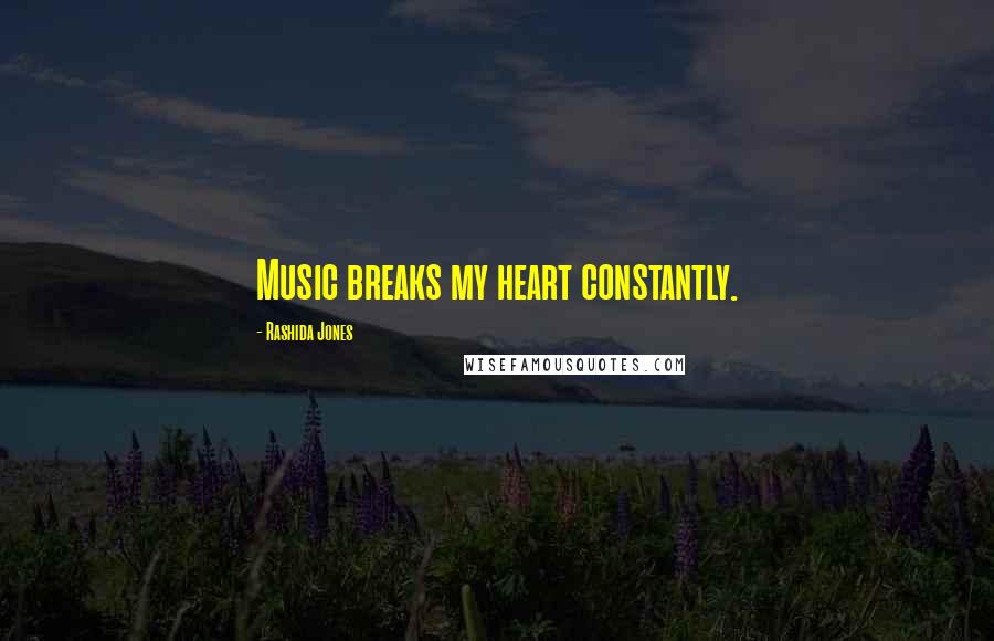 Rashida Jones Quotes: Music breaks my heart constantly.