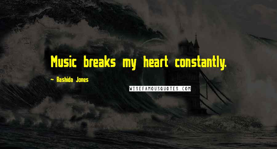 Rashida Jones Quotes: Music breaks my heart constantly.