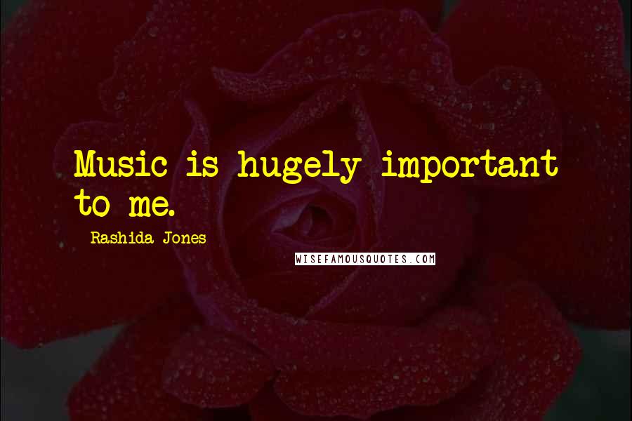 Rashida Jones Quotes: Music is hugely important to me.