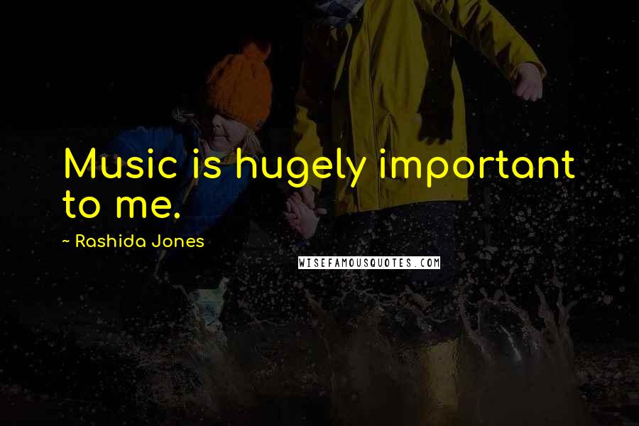 Rashida Jones Quotes: Music is hugely important to me.