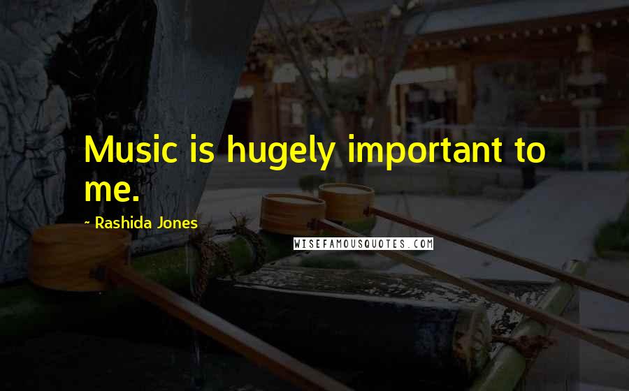 Rashida Jones Quotes: Music is hugely important to me.