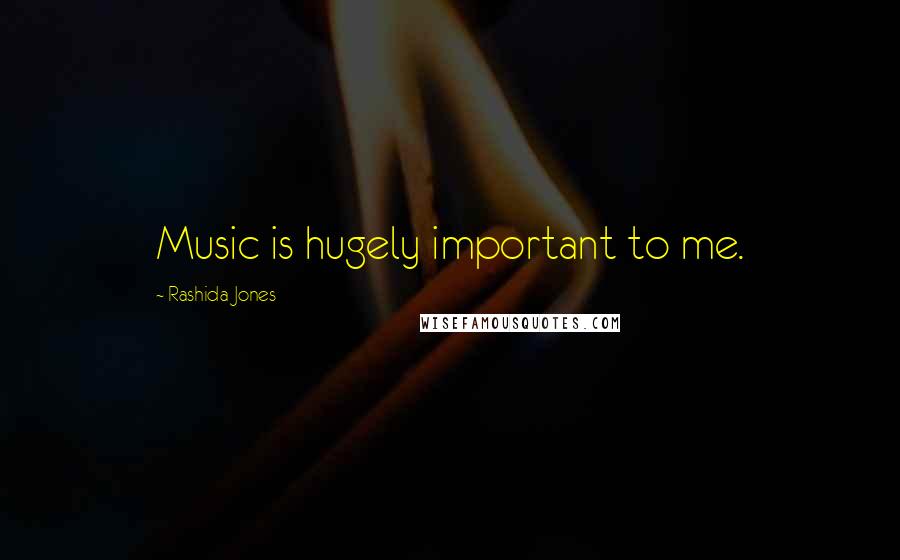 Rashida Jones Quotes: Music is hugely important to me.