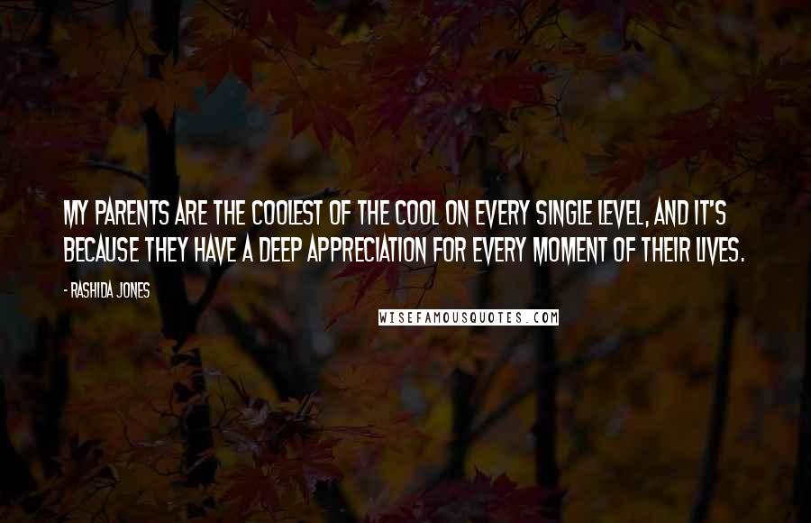 Rashida Jones Quotes: My parents are the coolest of the cool on every single level, and it's because they have a deep appreciation for every moment of their lives.