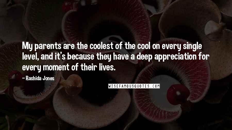 Rashida Jones Quotes: My parents are the coolest of the cool on every single level, and it's because they have a deep appreciation for every moment of their lives.