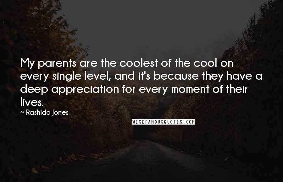 Rashida Jones Quotes: My parents are the coolest of the cool on every single level, and it's because they have a deep appreciation for every moment of their lives.