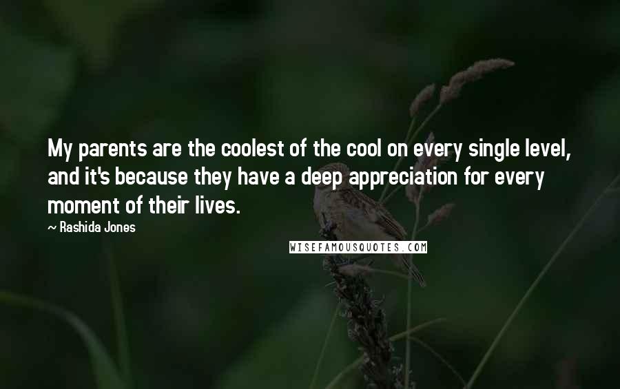 Rashida Jones Quotes: My parents are the coolest of the cool on every single level, and it's because they have a deep appreciation for every moment of their lives.