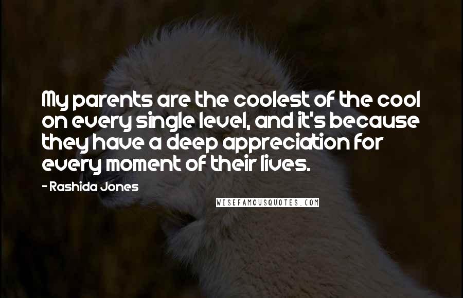 Rashida Jones Quotes: My parents are the coolest of the cool on every single level, and it's because they have a deep appreciation for every moment of their lives.