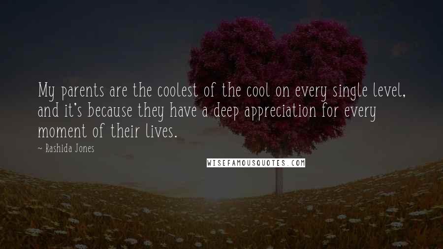 Rashida Jones Quotes: My parents are the coolest of the cool on every single level, and it's because they have a deep appreciation for every moment of their lives.