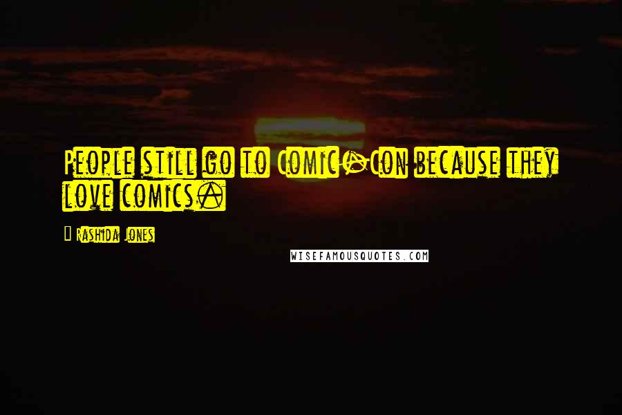 Rashida Jones Quotes: People still go to Comic-Con because they love comics.