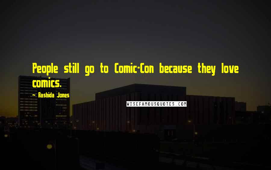 Rashida Jones Quotes: People still go to Comic-Con because they love comics.