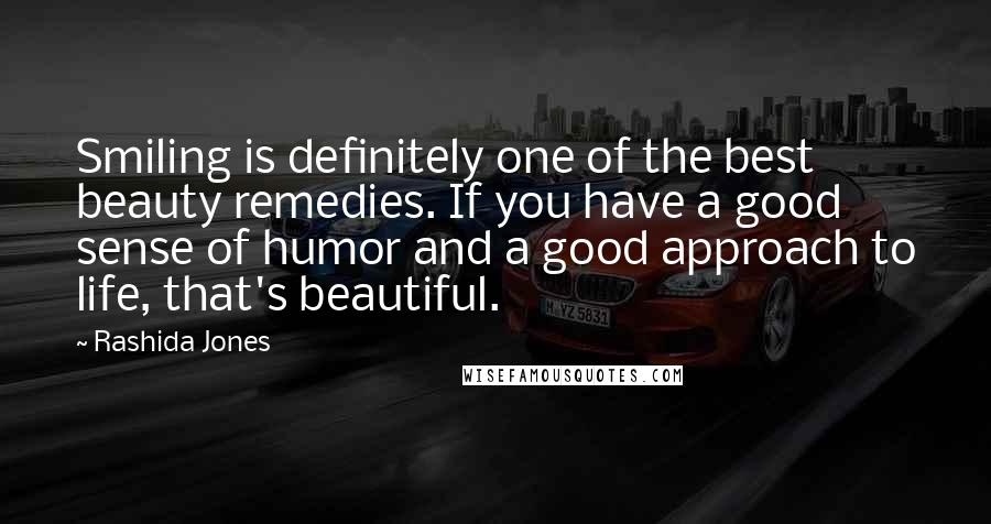 Rashida Jones Quotes: Smiling is definitely one of the best beauty remedies. If you have a good sense of humor and a good approach to life, that's beautiful.