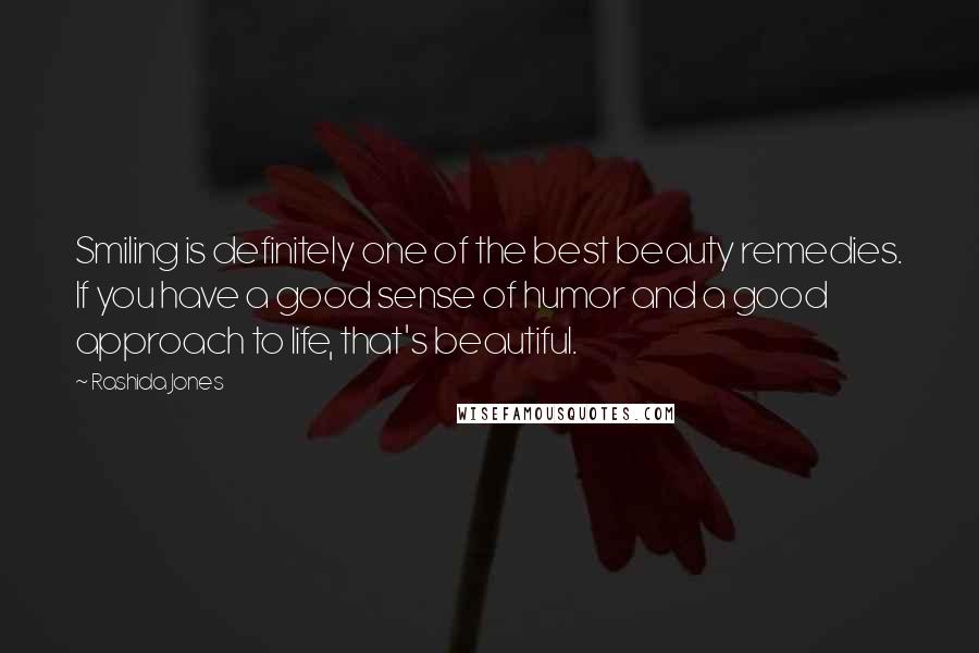 Rashida Jones Quotes: Smiling is definitely one of the best beauty remedies. If you have a good sense of humor and a good approach to life, that's beautiful.