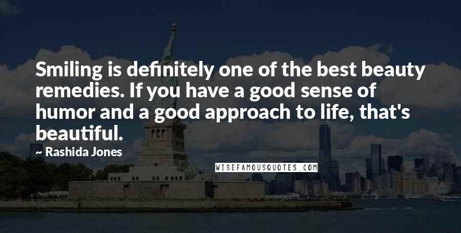 Rashida Jones Quotes: Smiling is definitely one of the best beauty remedies. If you have a good sense of humor and a good approach to life, that's beautiful.