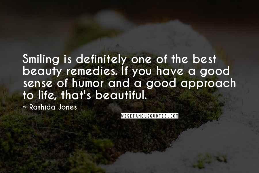 Rashida Jones Quotes: Smiling is definitely one of the best beauty remedies. If you have a good sense of humor and a good approach to life, that's beautiful.