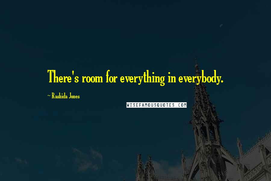 Rashida Jones Quotes: There's room for everything in everybody.