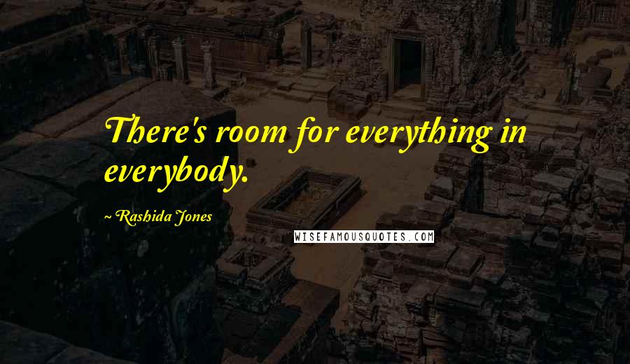 Rashida Jones Quotes: There's room for everything in everybody.