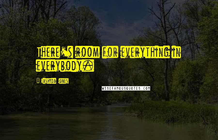 Rashida Jones Quotes: There's room for everything in everybody.