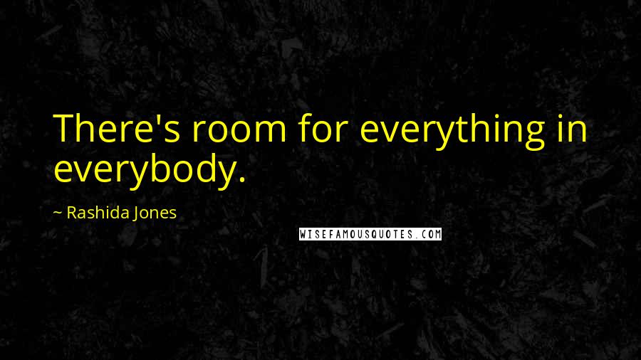 Rashida Jones Quotes: There's room for everything in everybody.