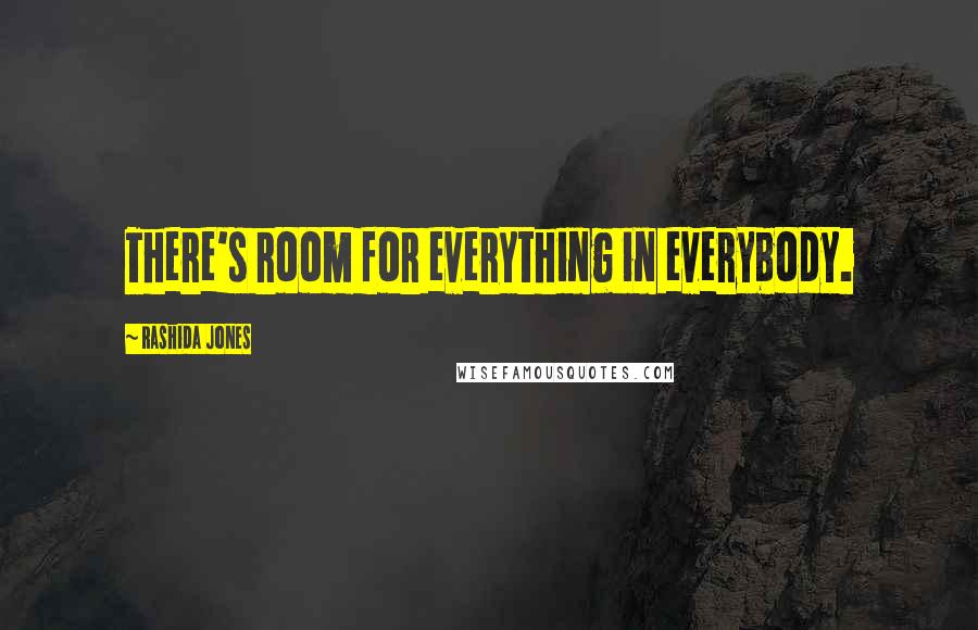 Rashida Jones Quotes: There's room for everything in everybody.