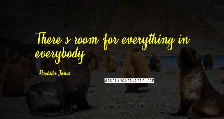 Rashida Jones Quotes: There's room for everything in everybody.