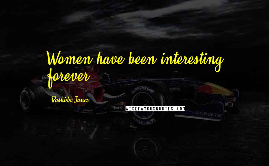 Rashida Jones Quotes: Women have been interesting forever.