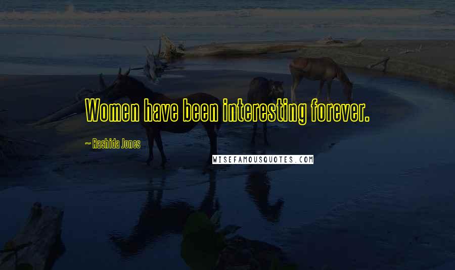 Rashida Jones Quotes: Women have been interesting forever.