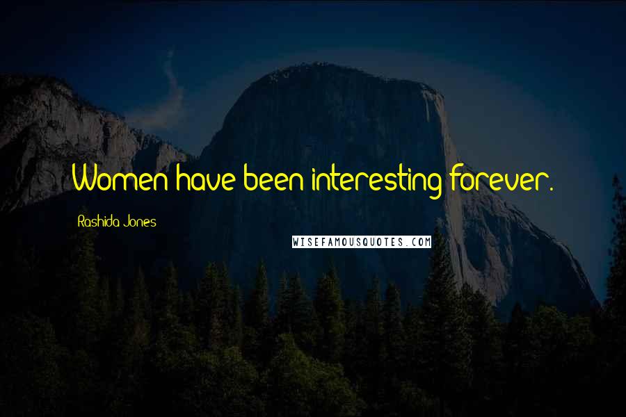 Rashida Jones Quotes: Women have been interesting forever.